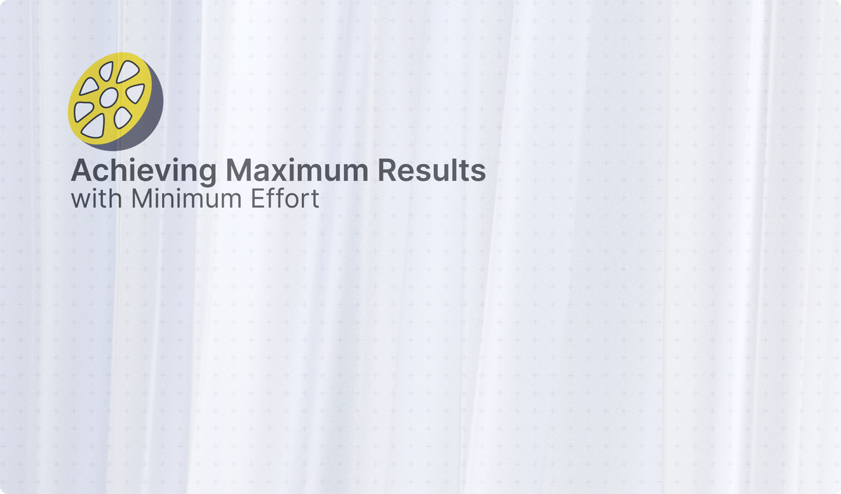 Achieving Maximum Results with Minimum Effort